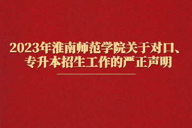 2023年淮南师范学院关于对口、专升本招生工作的严正声明