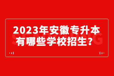 2023年安徽专升本有哪些学校招生？