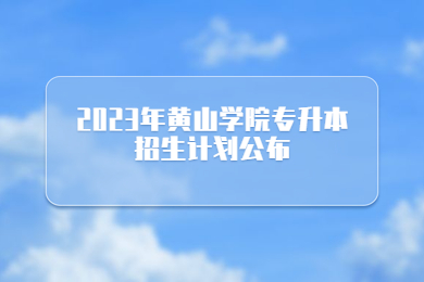 2023年黄山学院专升本招生计划公布