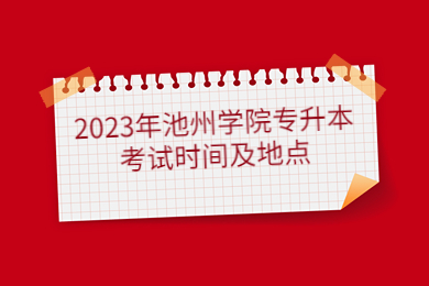 2023年池州学院专升本考试时间及地点