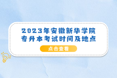 2023年安徽新华学院专升本考试时间及地点