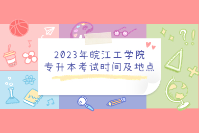 2023年皖江工学院专升本考试时间及地点