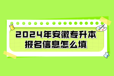 2024年安徽专升本报名信息怎么填？