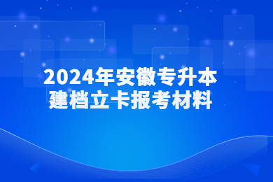 2024年安徽专升本建档立卡报考材料