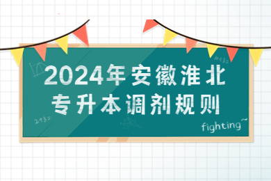 2024年安徽淮北专升本调剂规则