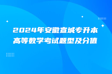 2024年安徽宣城专升本高等数学考试题型及分值