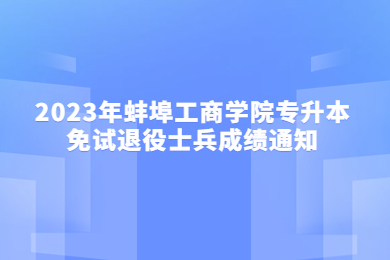 2023年蚌埠工商学院专升本免试退役士兵成绩通知