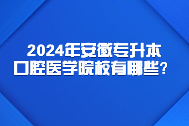 2024年安徽专升本口腔医学院校有哪些？