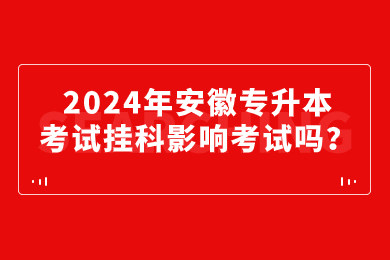 2024年安徽专升本考试挂科影响考试吗？