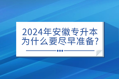 2024年安徽专升本为什么要尽早准备?