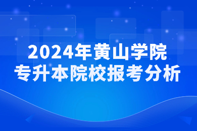 2024年黄山学院专升本院校报考分析