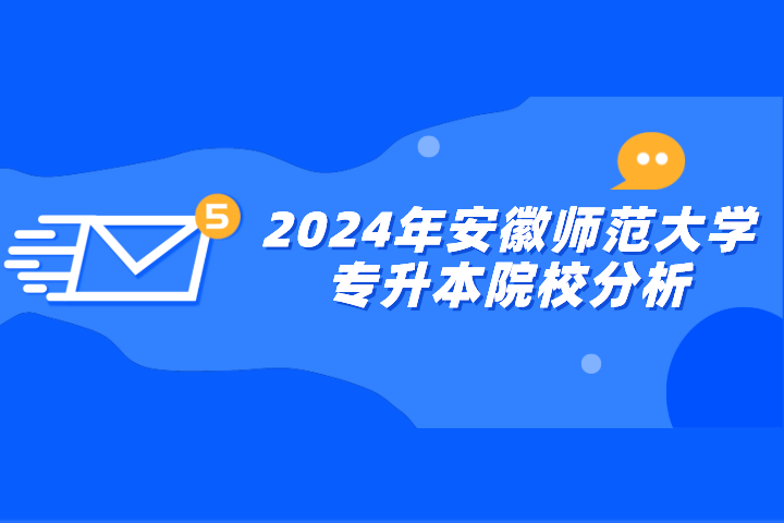 2024年安徽师范大学专升本院校分析
