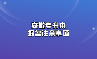 安徽专升本报名注意事项