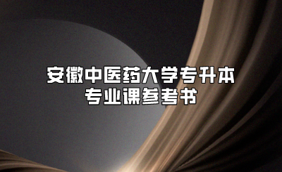 安徽中医药大学专升本专业课参考书