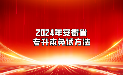 2024年安徽省专升本免试方法