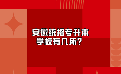 安徽统招专升本学校有几所？