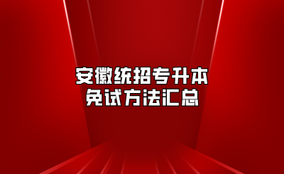 安徽统招专升本免试方法汇总