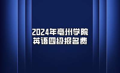 2024年亳州学院英语四级报名费