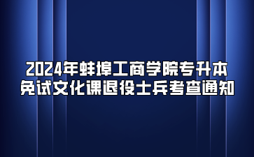 2024年蚌埠工商学院专升本免试文化课退役士兵考查通知