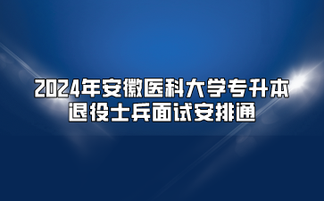 2024年安徽医科大学专升本退役士兵面试安排通