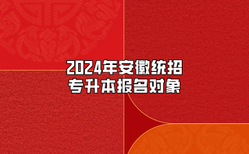2024年安徽统招专升本报名对象