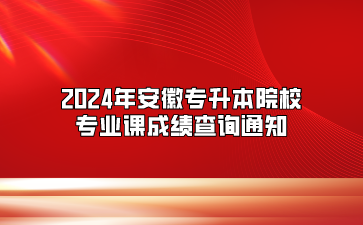 2024年安徽专升本院校专业课成绩查询通知