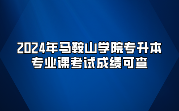 2024年马鞍山学院专升本专业课考试成绩可查