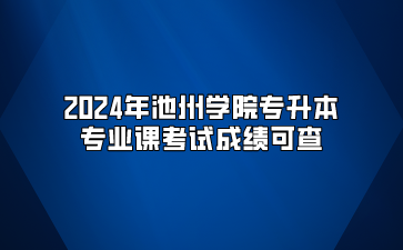 2024年池州学院专升本专业课考试成绩可查