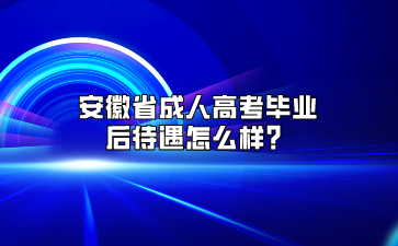安徽省成人高考毕业后待遇怎么样？