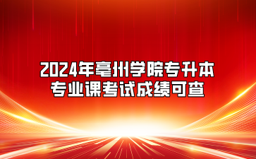 2024年亳州学院专升本专业课考试成绩可查