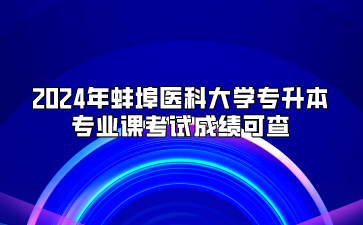 2024年蚌埠医科大学专升本专业课考试成绩可查