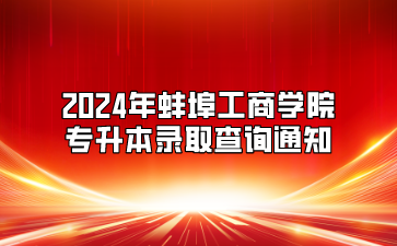 2024年蚌埠工商学院专升本录取查询通知