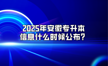 2025年安徽专升本信息什么时候公布？